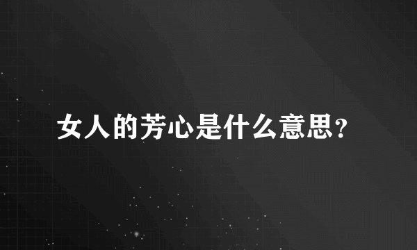 女人的芳心是什么意思？
