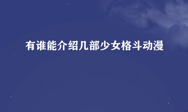 有谁能介绍几部少女格斗动漫