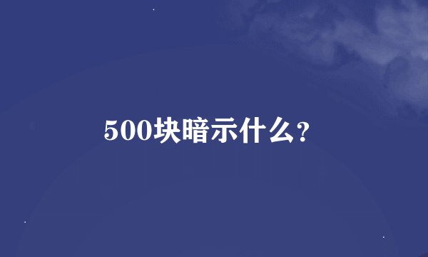 500块暗示什么？