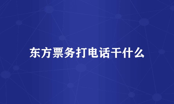 东方票务打电话干什么