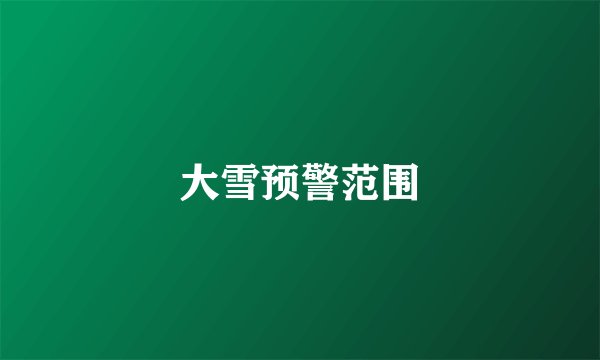 大雪预警范围
