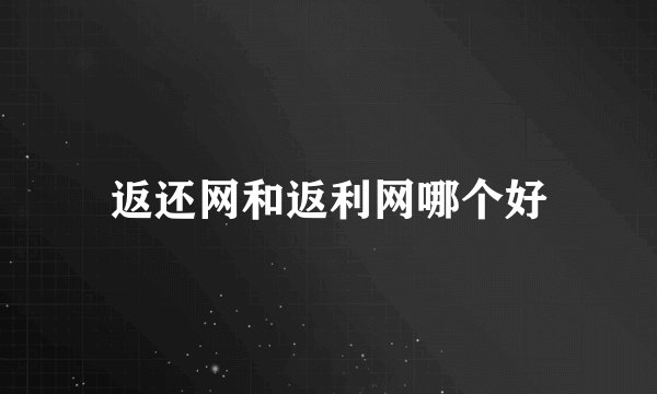 返还网和返利网哪个好