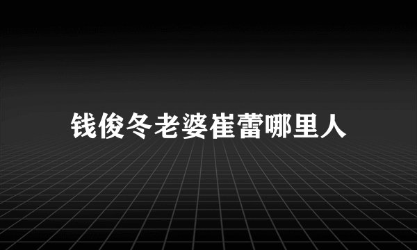 钱俊冬老婆崔蕾哪里人