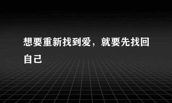 想要重新找到爱，就要先找回自己