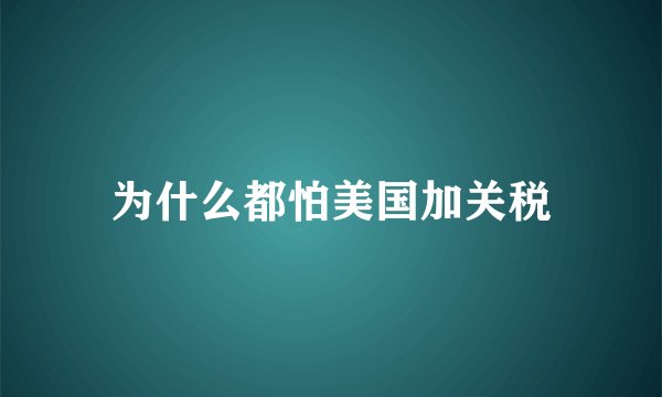 为什么都怕美国加关税
