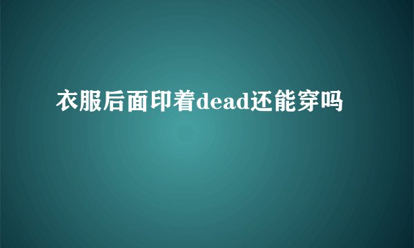 衣服后面印着dead还能穿吗