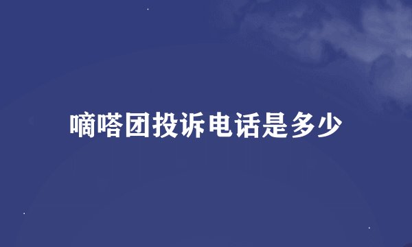嘀嗒团投诉电话是多少