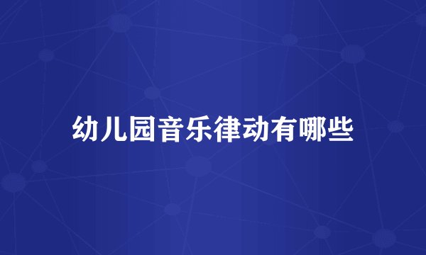 幼儿园音乐律动有哪些