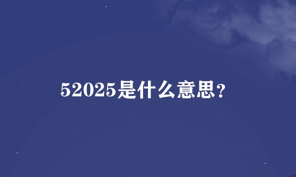 52025是什么意思？