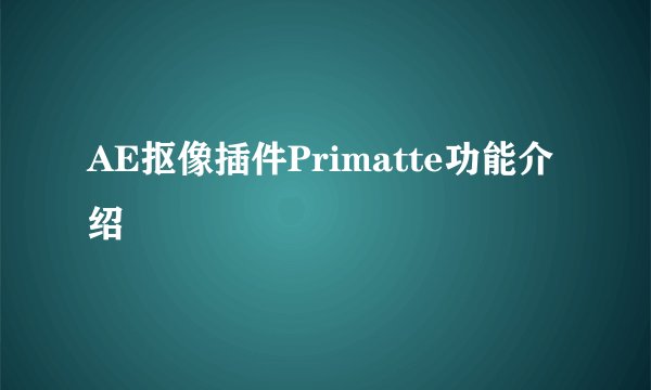 AE抠像插件Primatte功能介绍