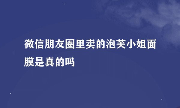 微信朋友圈里卖的泡芙小姐面膜是真的吗