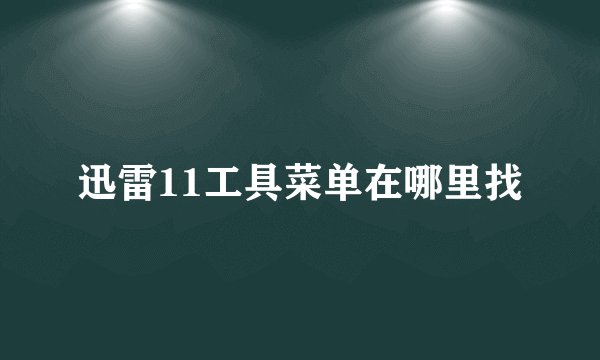 迅雷11工具菜单在哪里找