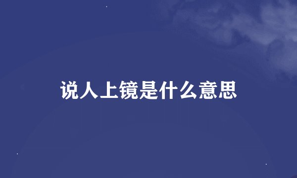 说人上镜是什么意思