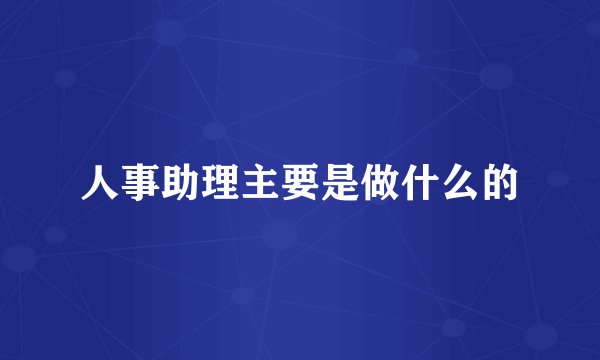 人事助理主要是做什么的