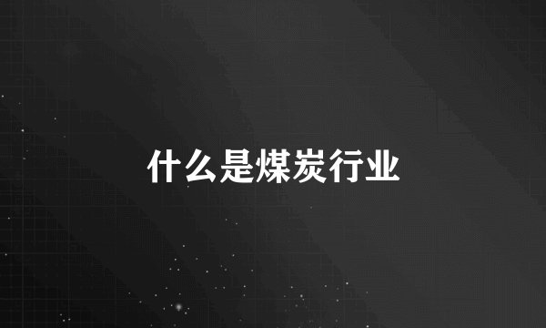 什么是煤炭行业