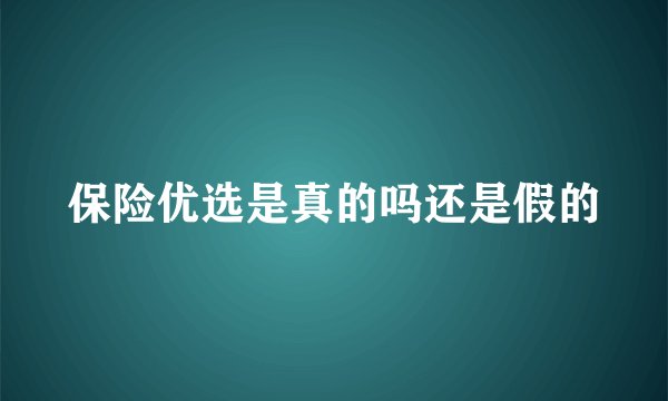 保险优选是真的吗还是假的