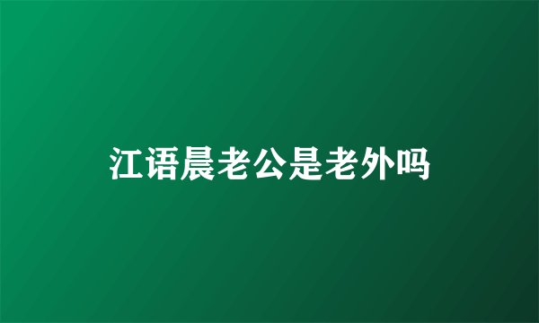 江语晨老公是老外吗