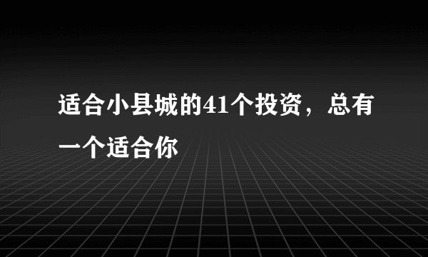 适合小县城的41个投资，总有一个适合你