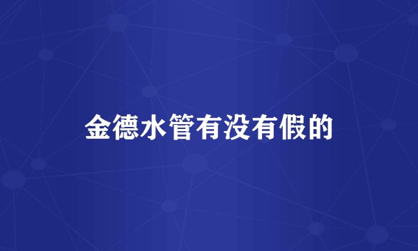 金德水管有没有假的