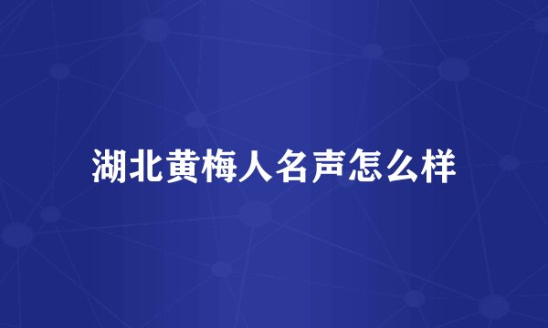 湖北黄梅人名声怎么样