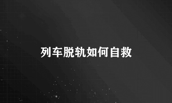 列车脱轨如何自救