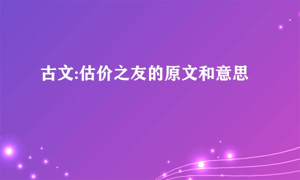 古文:估价之友的原文和意思