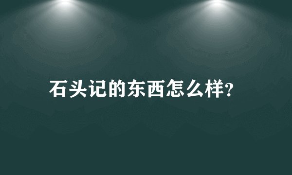 石头记的东西怎么样？