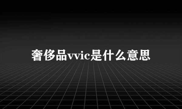 奢侈品vvic是什么意思