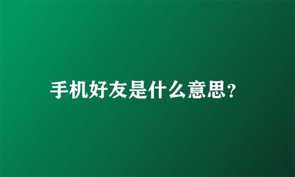 手机好友是什么意思？