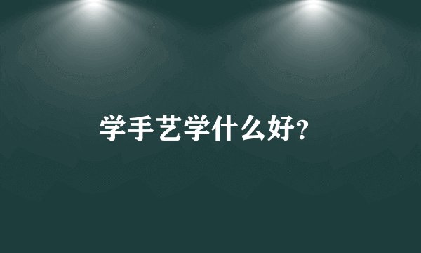 学手艺学什么好？