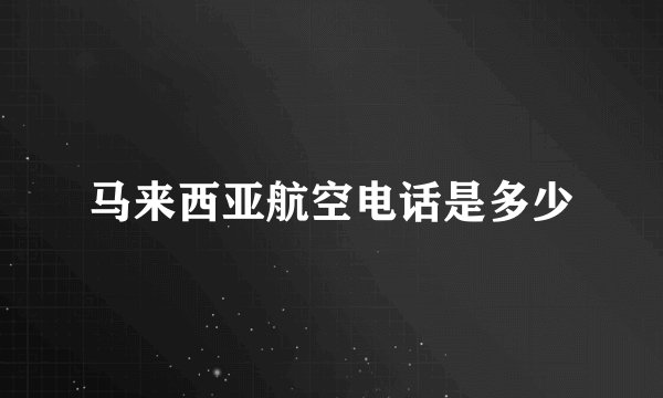 马来西亚航空电话是多少