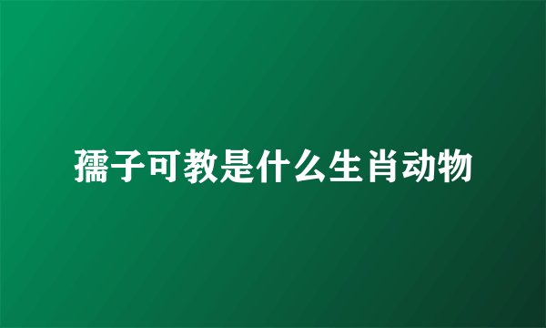 孺子可教是什么生肖动物