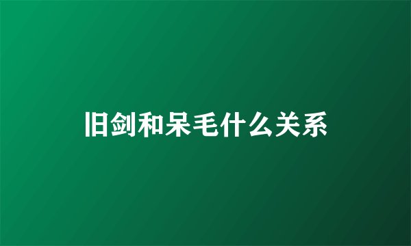 旧剑和呆毛什么关系