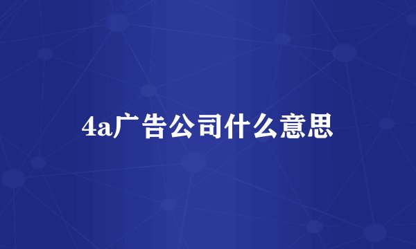 4a广告公司什么意思