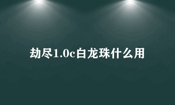 劫尽1.0c白龙珠什么用