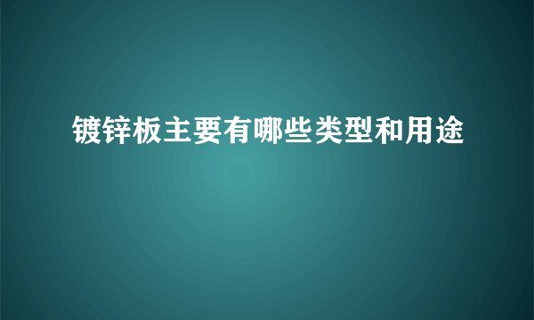 镀锌板主要有哪些类型和用途