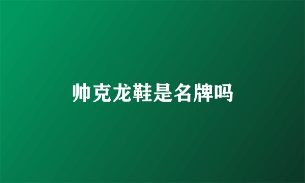 帅克龙鞋是名牌吗
