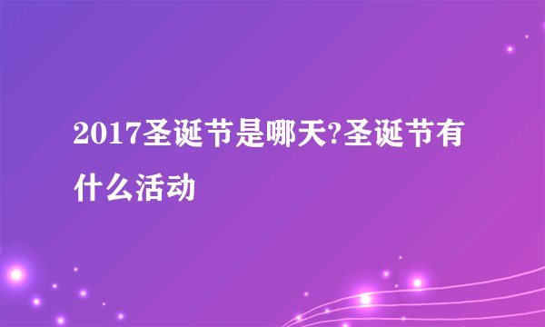 2017圣诞节是哪天?圣诞节有什么活动