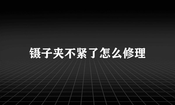 镊子夹不紧了怎么修理