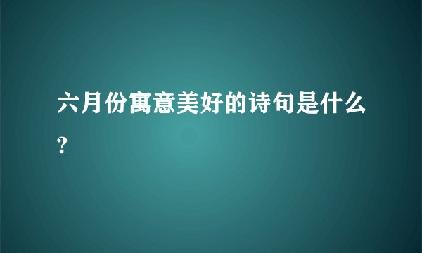 六月份寓意美好的诗句是什么?