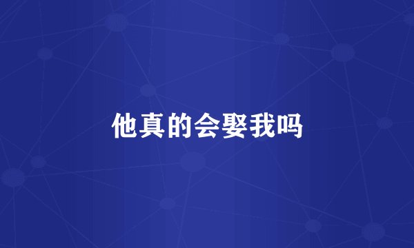 他真的会娶我吗