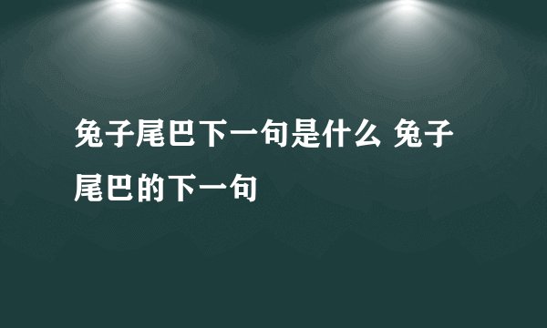 兔子尾巴下一句是什么 兔子尾巴的下一句