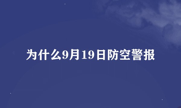 为什么9月19日防空警报