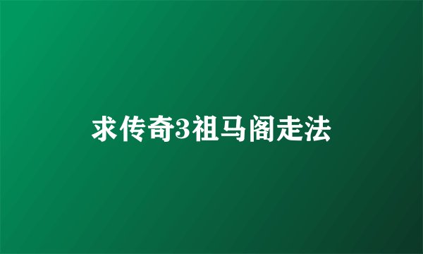 求传奇3祖马阁走法