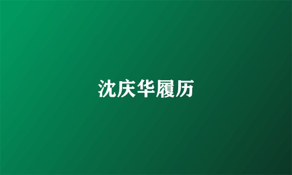 沈庆华履历