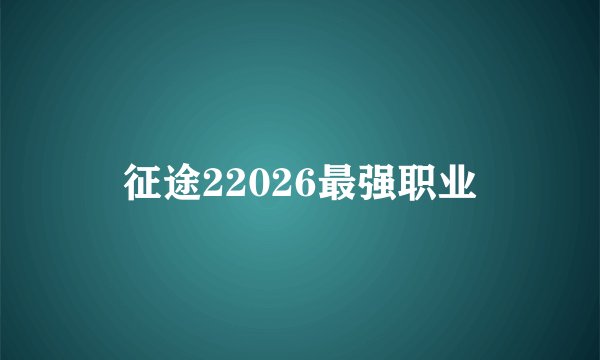 征途22026最强职业