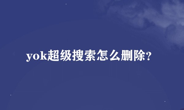 yok超级搜索怎么删除？