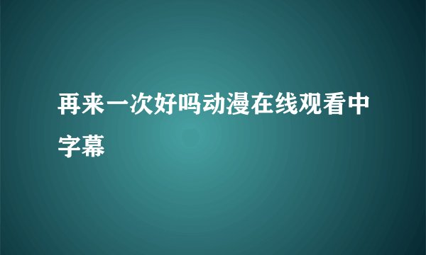 再来一次好吗动漫在线观看中字幕
