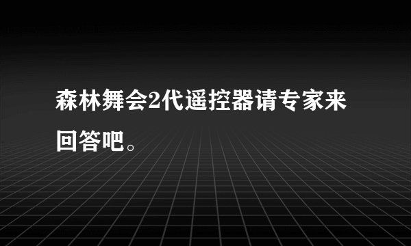 森林舞会2代遥控器请专家来回答吧。