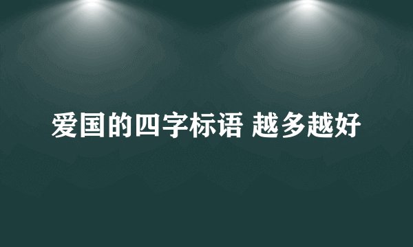爱国的四字标语 越多越好